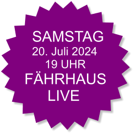 SAMSTAG 20. Juli 2024 19 UHR FÄHRHAUS LIVE